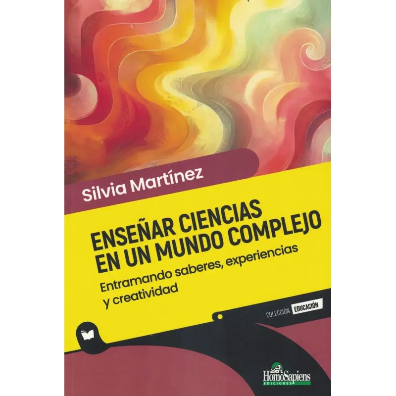 ENSEÑAR CIENCIAS EN UN MUNDO COMPLEJO - ENTRAMANDO SABERES, EXPERIENCIAS Y CREATIVIDAD (Nuevo)