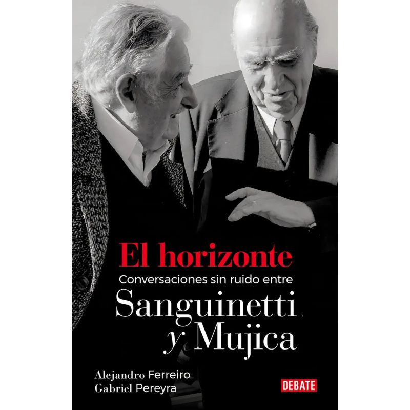 HORIZONTE, EL - CONVERSACIONES SIN RUIDO ENTRE SANGUINETTI Y MUJICA (Nuevo)