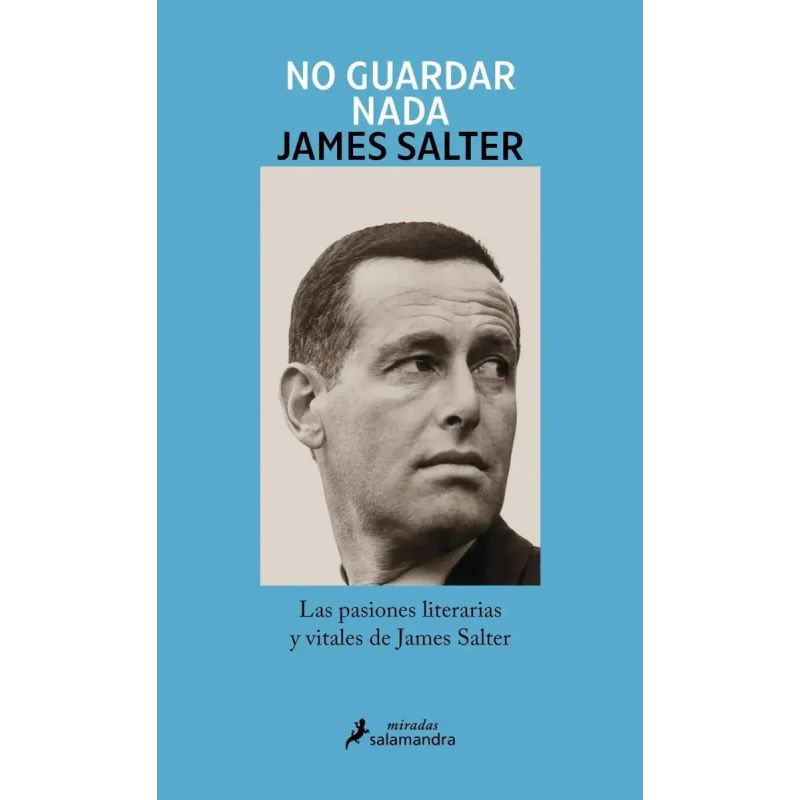 NO GUARDAR NADA - LAS PASIONES LITERARIAS Y VITALES DE JAMES SALTER (Nuevo)