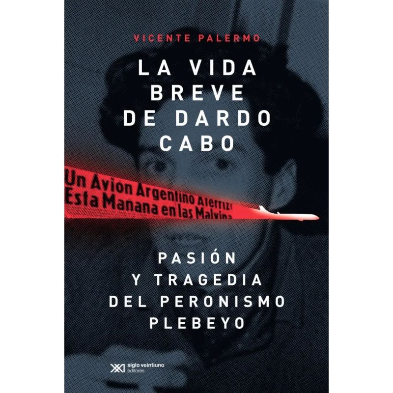 VIDA BREVE DE DARDO CABO, LA - PASION Y TRAGEDIA DEL PERONISMO PLEBEYO (Nuevo)