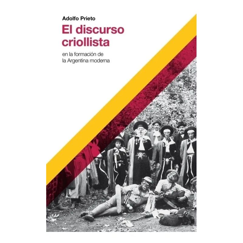 DISCURSO CRIOLLISTA EN LA FORMACION DE LA ARGENTINA MODERNA, EL (EDICION 2022) (Nuevo)