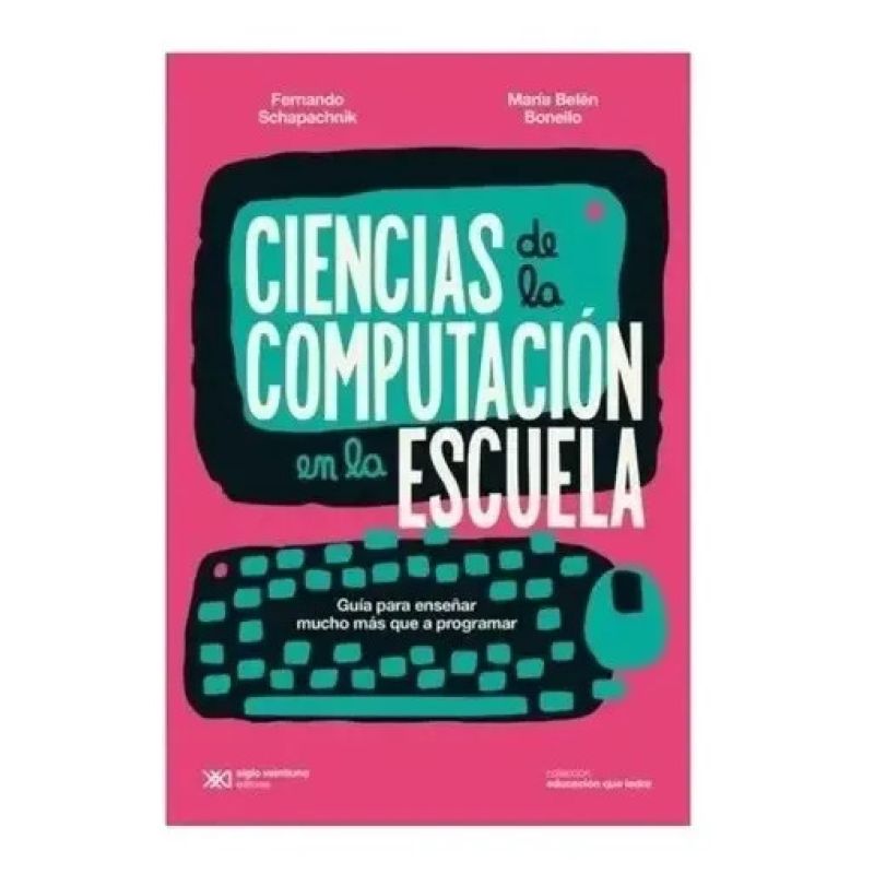 CIENCIAS DE LA COMPUTACION EN LA ESCUELA - GUIA PARA ENSEÑAR MUCHO MAS QUE A PROGRAMAR (Nuevo) - Miniatura 2