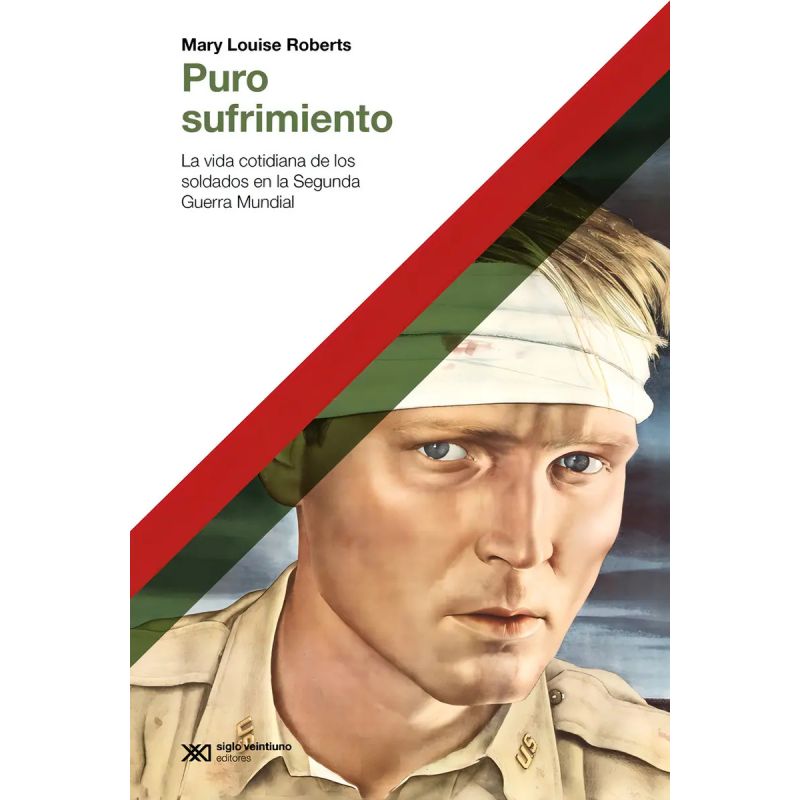 PURO SUFRIMIENTO - LA VIDA COTIDIANA DE LOS SOLDADOS EN LA SEGUNDA GUERRA MUNDIAL (Nuevo)
