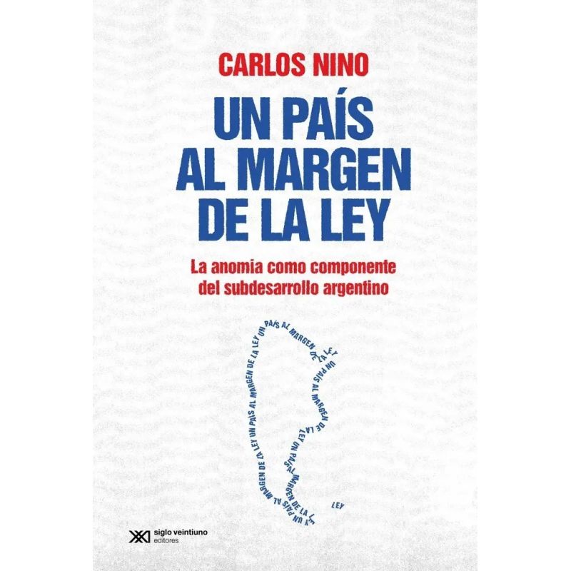 UN PAIS AL MARGEN DE LA LEY - LA ANOMIA COMO COMPONENTE DEL SUBDESARROLLO ARGENTINO (Nuevo)