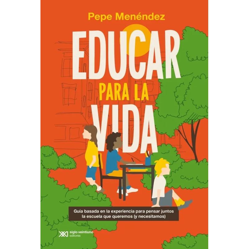 EDUCAR PARA LA VIDA - GUIA BASADA EN LA EXPERIENCIA PARA PENSAR JUNTOS LA ESCUELA QUE QUEREMOS (Y NECESITAMOS) (Nuevo)