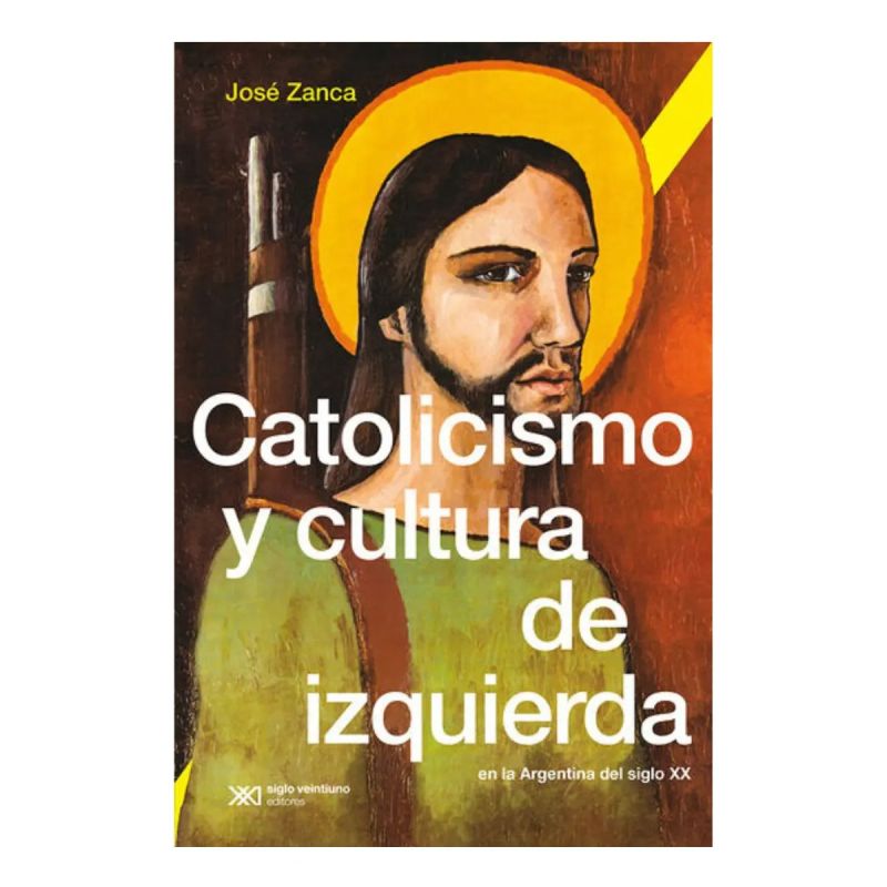 CATOLICISMO Y CULTURA DE IZQUIERDA EN LA ARGENTINA DEL SIGLO XX (Nuevo)