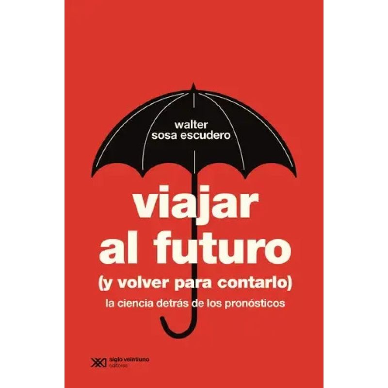 VIAJAR AL FUTURO (Y VOLVER PARA CONTARLO) - LA CIENCIA DETRAS DE LOS PRONOSTICOS (Nuevo)
