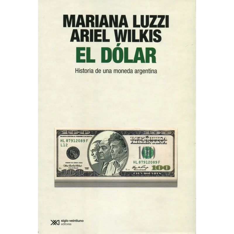 DOLAR, EL - HISTORIA DE UNA MONEDA ARGENTINA (Nuevo)