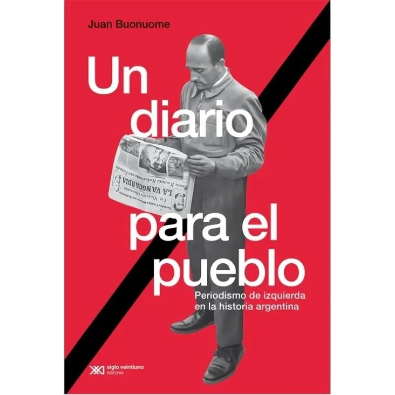 UN DIARIO PARA EL PUEBLO - PERIODISMO DE IZQUIERDA EN LA HISTORIA ARGENTINA (Nuevo)