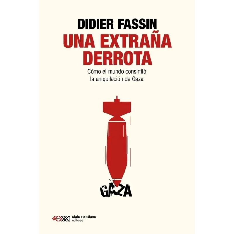 UNA EXTRAÑA DERROTA - COMO EL MUNDO CONSINTIO LA ANIQUILACION DE GAZA (Nuevo)