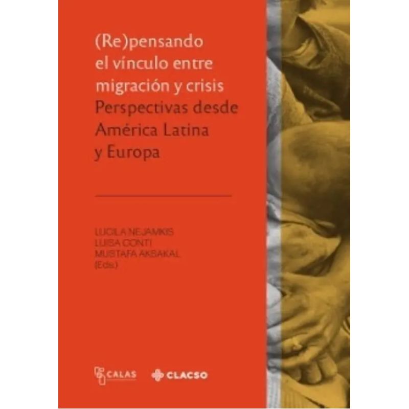 REPENSANDO EL VINCULO ENTRE MIGRACION Y CRISIS - PERSPECTIVAS DESDE AMERICA LATINA Y EUROPA (Nuevo)