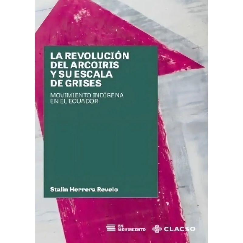 REVOLUCION DEL ARCOIRIS Y SU ESCALA DE GRISES, LA - MOVIMIENTO INDIGENA EN EL ECUADOR  (Nuevo)