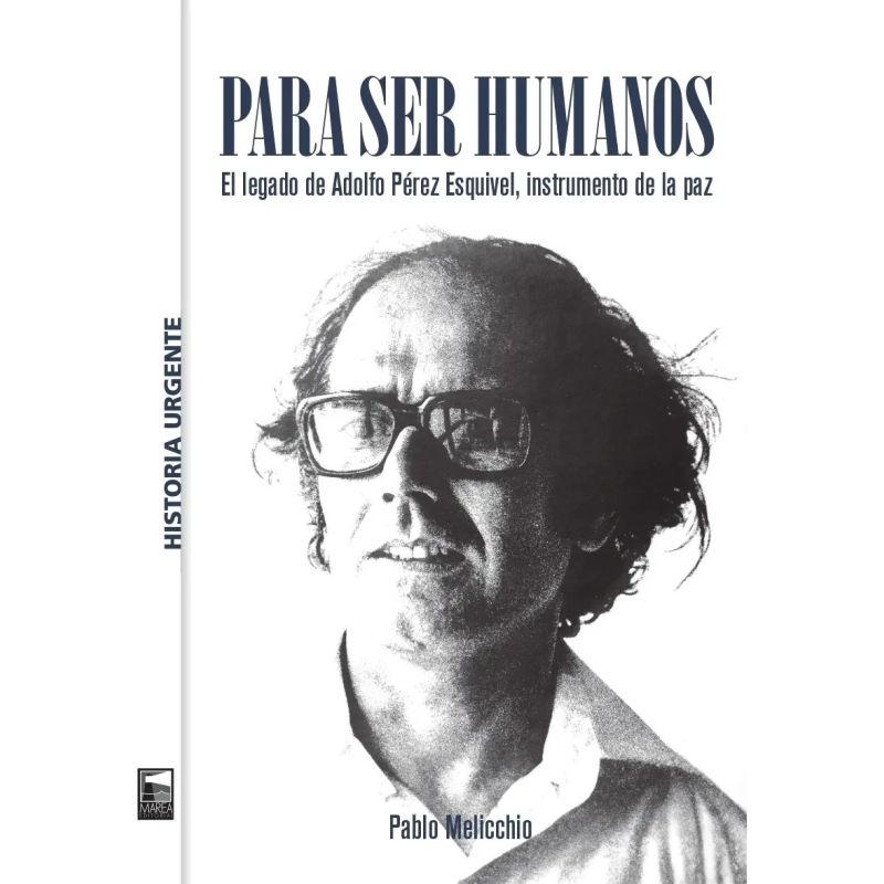 PARA SER HUMANOS - EL LEGADO DE ADOLFO PEREZ ESQUIVEL, INSTRUMENTO DE LA PAZ (Nuevo)