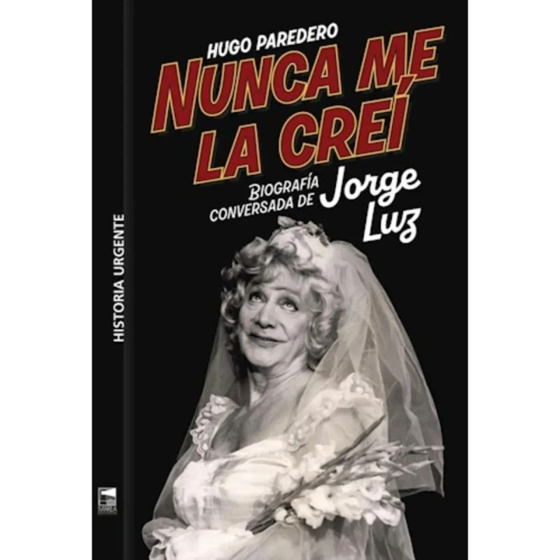 NUNCA ME LA CREI - BIOGRAFIA CONVERSADA DE JORGE LUZ (Nuevo)