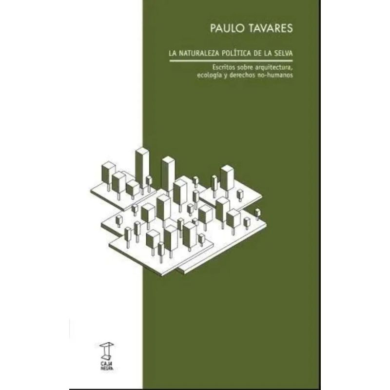 NATURALEZA POLITICA DE LA SELVA, LA - ESCRITOS SOBRE ARQUITECTURA, ECOLOGIA Y DERECHOS NO-HUMANOS (Nuevo)