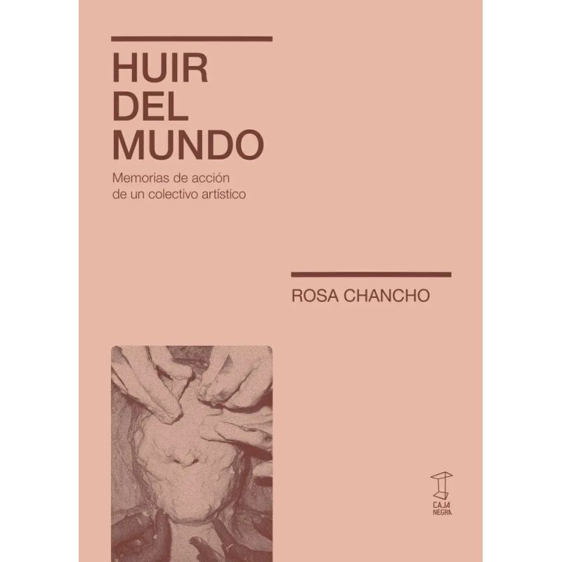 HUIR DEL MUNDO - MEMORIAS DE ACCION DE UN COLECTIVO ARTISTICO (Nuevo)