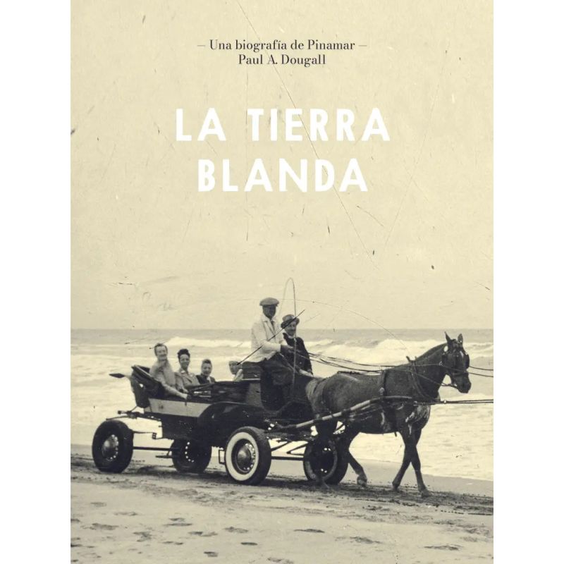 TIERRA BLANDA, LA - UNA BIOGRAFIA DE PINAMAR (Nuevo)