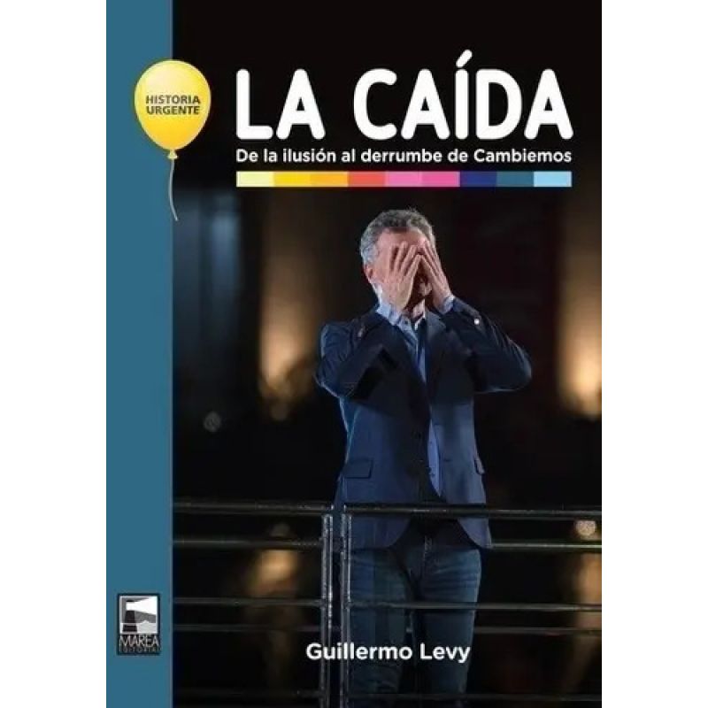 CAIDA, LA - DE LA ILUSION AL DERRUMBE DE CAMBIEMOS (Nuevo)