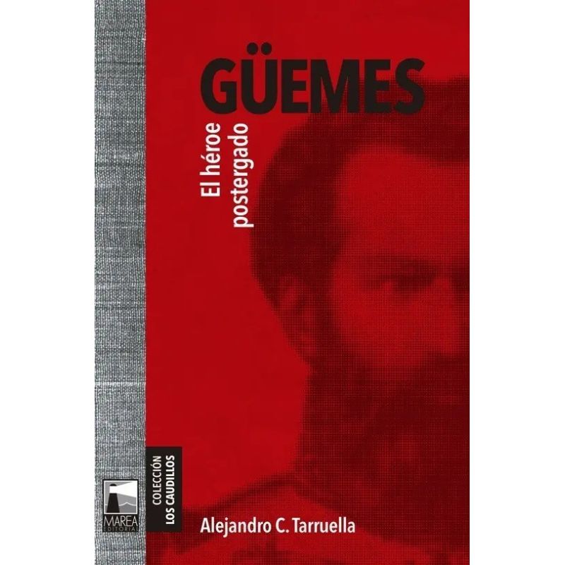 GUEMES, EL HEROE POSTERGADO (Nuevo)