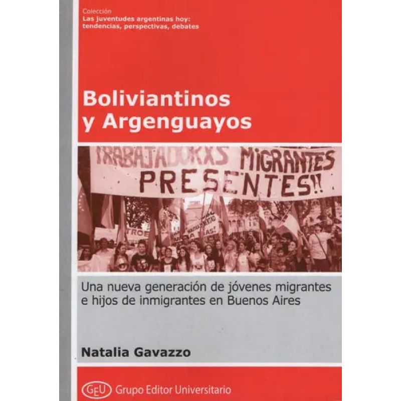 BOLIVIANTINOS Y ARGENGUAYOS - UNA NUEVA GENERACION DE JOVENES MIGRANTES E HIJOS DE INMIGRANTES EN BUENOS AIRES (Nuevo)
