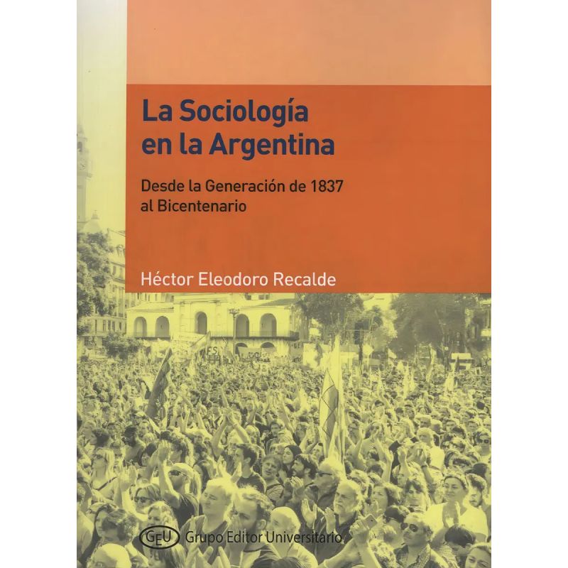 SOCIOLOGIA EN LA ARGENTINA, LA. DESDE LA GENERACION DE 1837 AL BICENTENARIO (Nuevo)