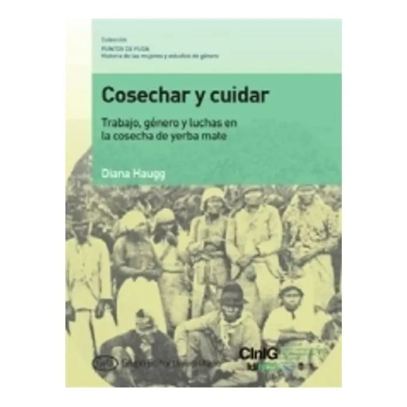 COSECHAR Y CUIDAR - TRABAJO, GENERO Y LUCHAS EN LA COSECHA DE YERBA MATE (Nuevo)