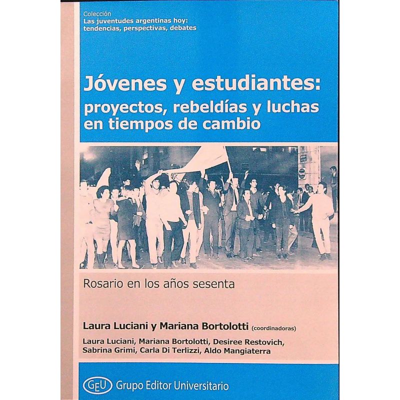 JOVENES Y ESTUDIANTES: PROYECTOS, REBELDIAS Y LUCHAS EN TIEMPOS DE CAMBIO. ROSARIO EN LOS AÑOS SESENTA (Nuevo)