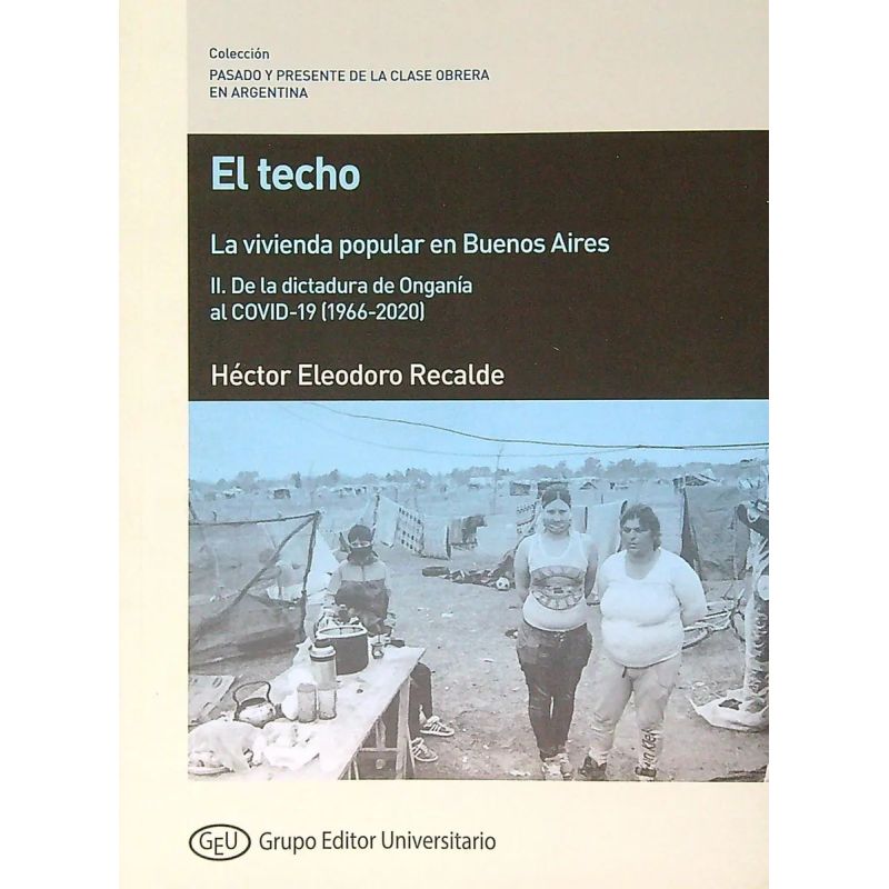 TECHO, EL - LA VIVIENDA POPULAR EN BUENOS AIRES/ II. DE LA DICTADURA DE ONGANIA AL COVID-19 (1966-2020) (Nuevo)