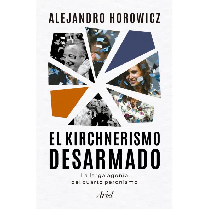 KIRCHNERISMO DESARMADO, EL - LA LARGA AGONIA DEL CUARTO PERONISMO (Nuevo)