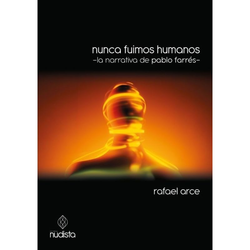 NUNCA FUIMOS HUMANOS - LA NARRATIVA DE PABLO FARRES (Nuevo)