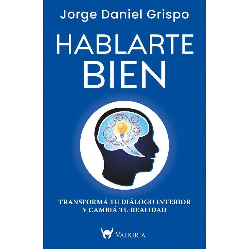 HABLARTE BIEN - TRANSFORMA TU DIALOGO INTERIOR Y CAMBIA TU REALIDAD (Nuevo)