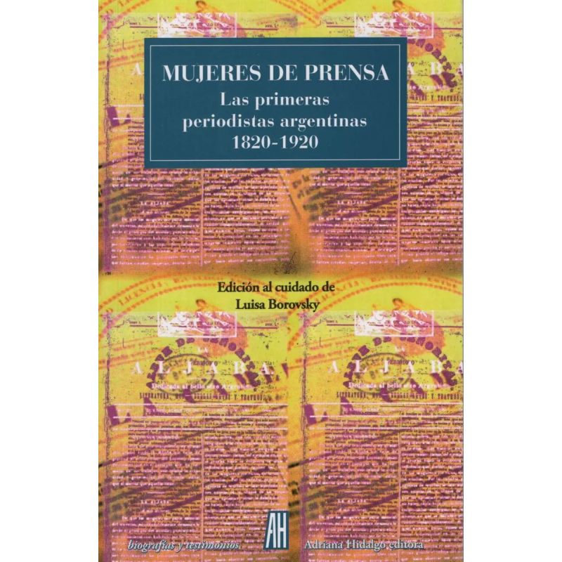 MUJERES DE PRENSA. LAS PRIMERAS PERIODISTAS ARGENTINAS 1820-1920 (Nuevo)