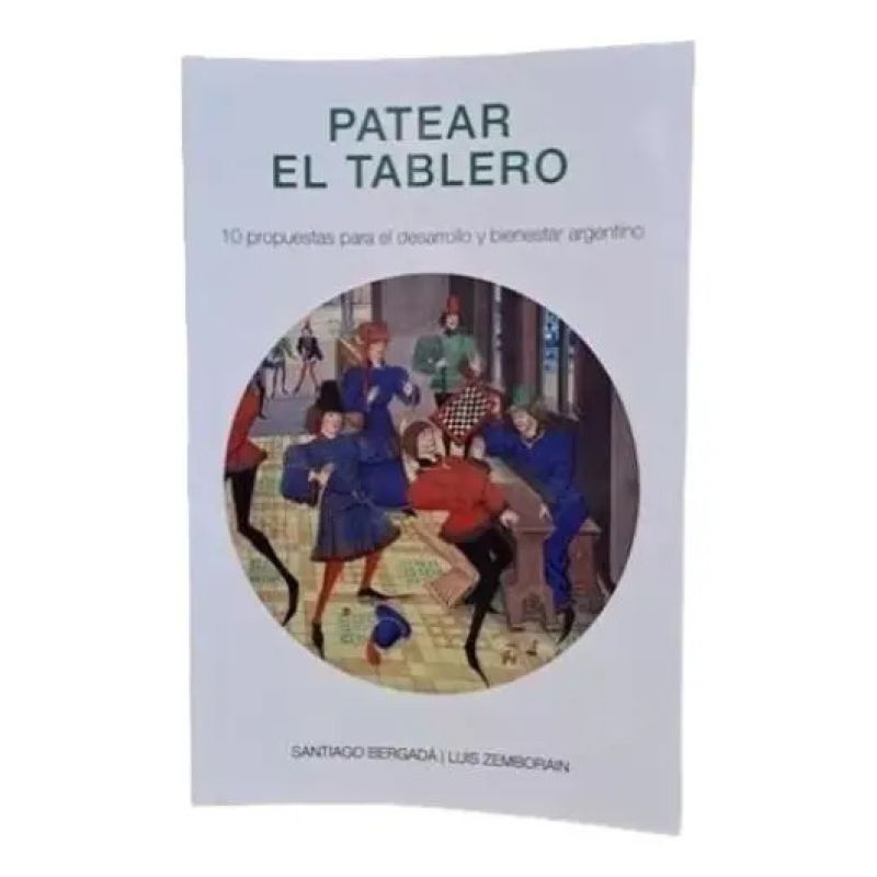 PATEAR EL TABLERO - 10 PROPUESTAS PARA EL DESARROLLO Y BIENESTAR ARGENTINO (Nuevo)