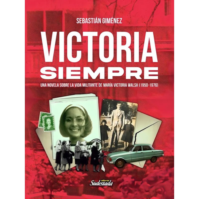 VICTORIA SIEMPRE. UNA NOVELA SOBRE LA VIDA MILITANTE DE MARIA VICTORIA WALSH (1950-1976) (Nuevo)