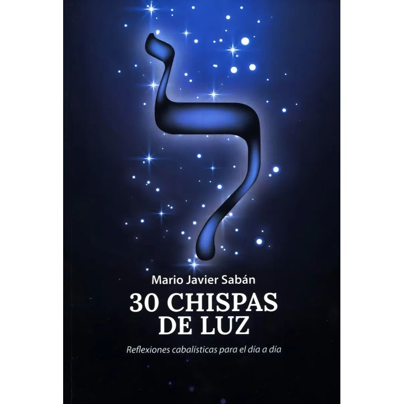 30 CHISPAS DE LUZ - REFLEXIONES CABALISTICAS PARA EL DIA A DIA (Nuevo)