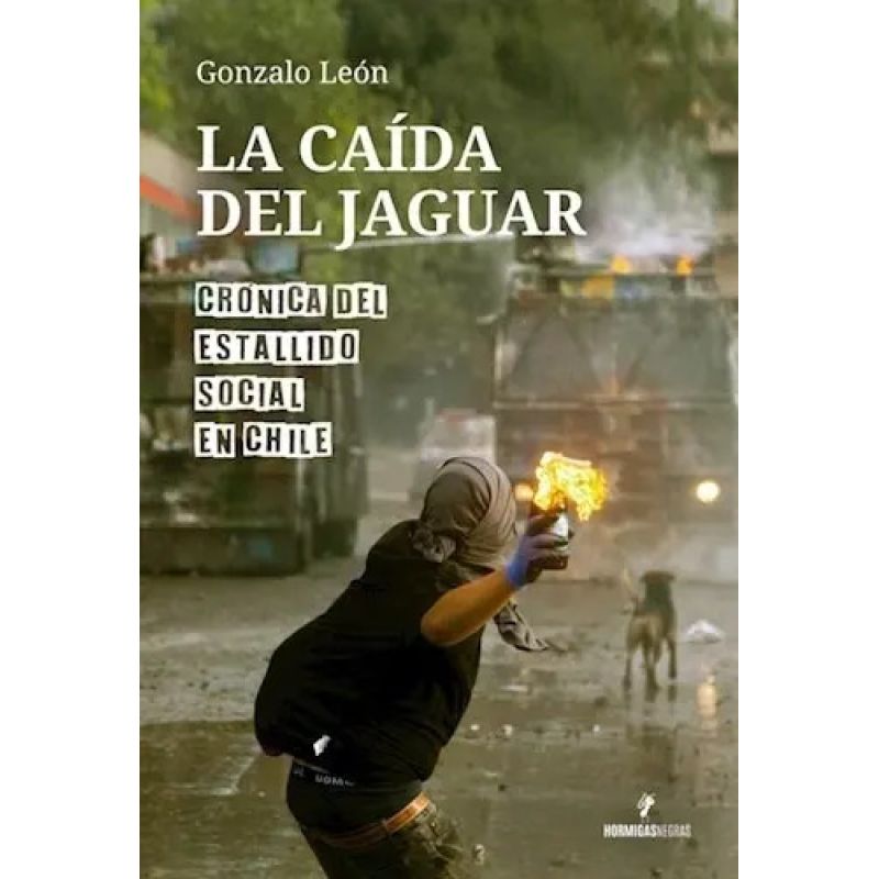 CAIDA DEL JAGUAR, LA - CRONICA DEL ESTALLIDO SOCIAL EN CHILE (Nuevo)