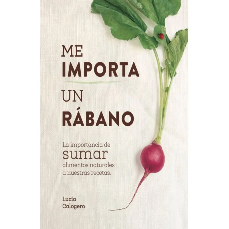 ME IMPORTA UN RABANO - LA IMPORTANCIA DE SUMAR ALIMENTOS NATURALES A NUESTRAS RECETAS (Nuevo)