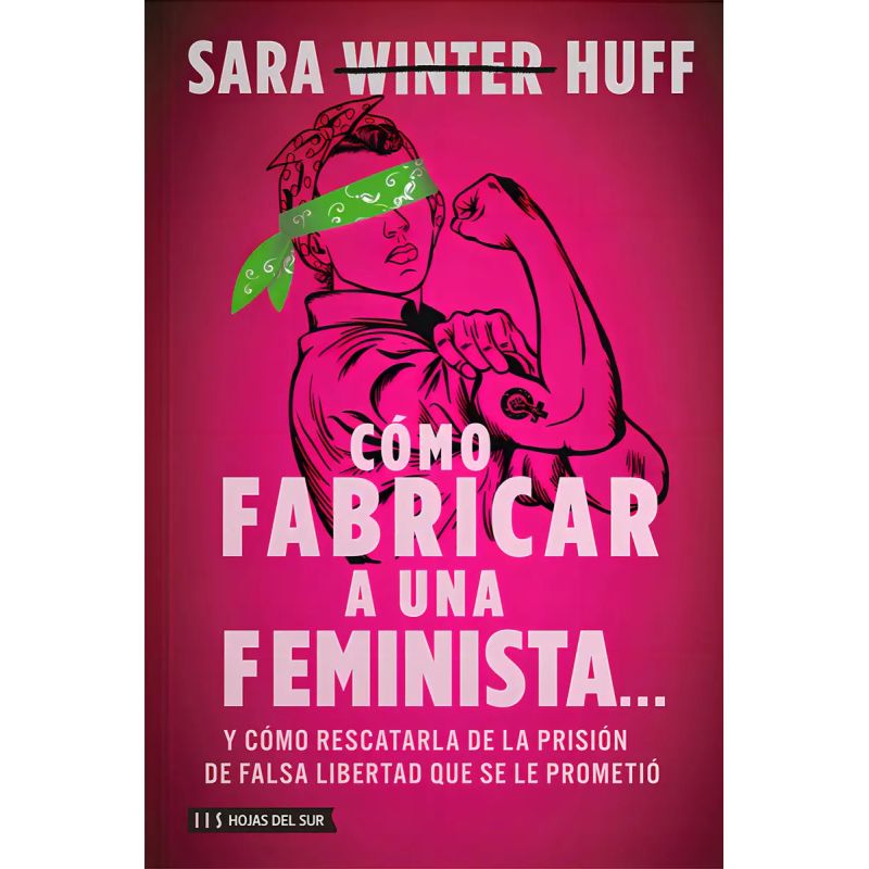 COMO FABRICAR A UNA FEMINISTA… Y COMO RESCATARLA DE LA PRISION DE FALSA LIBERTAD QUE SE LE PROMETIO (Nuevo)