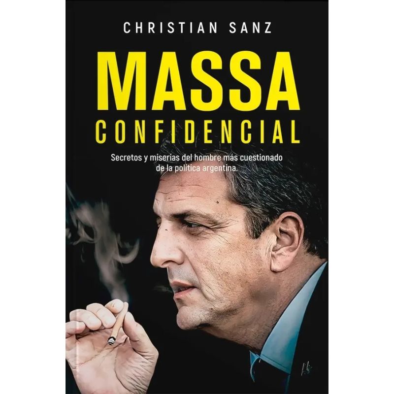 MASSA CONFIDENCIAL - SECRETOS Y MISERIAS DEL HOMBRE MAS CUESTIONADO DE LA POLITICA ARGENTINA (Nuevo)