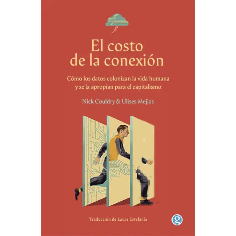 COSTO DE LA CONEXION, EL - COMO LOS DATOS COLONIZAN LA VIDA HUMANA Y SE LA APROPIAN PARA EL CAPITALISMO (Nuevo)