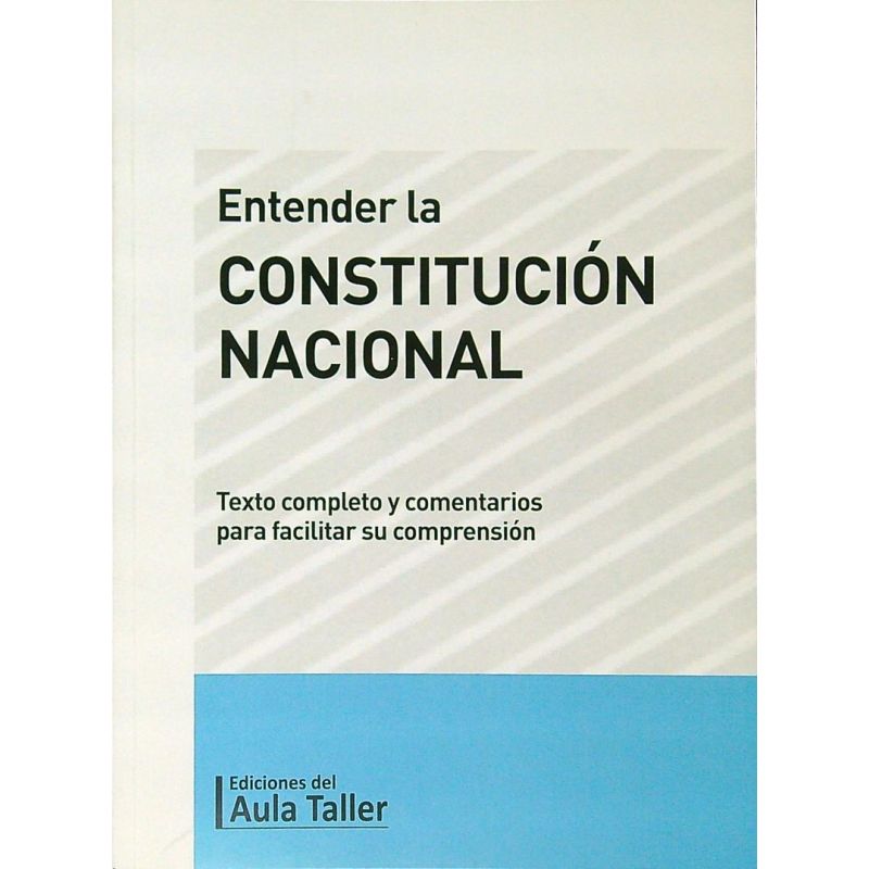 ENTENDER LA CONSTITUCION NACIONAL - TEXTO COMPLETO PARA FACILITAR SU COMPRENSION (Nuevo)