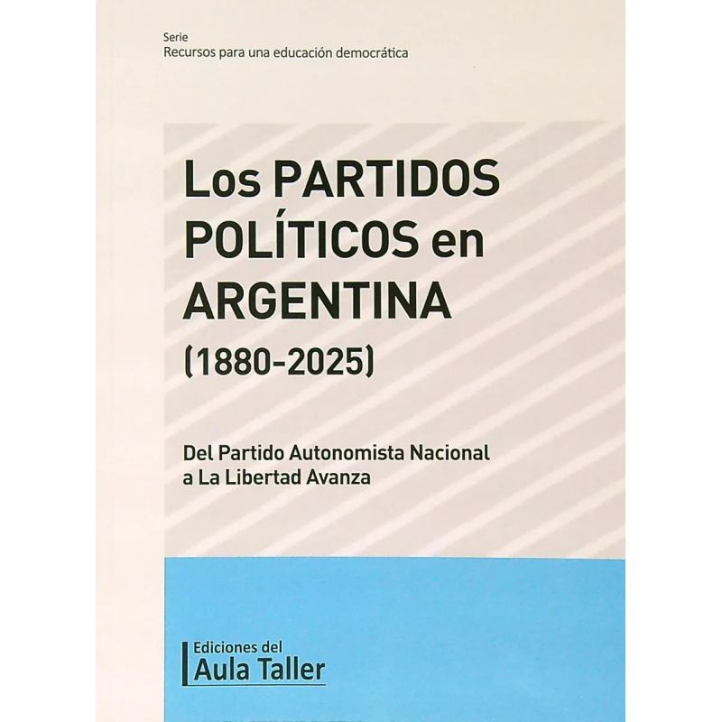 PARTIDOS POLITICOS EN ARGENTINA (1880-2025), LOS - DEL PARTIDO AUTONOMISTA NACIONAL A LA LIBERTAD AVANZA (Nuevo)