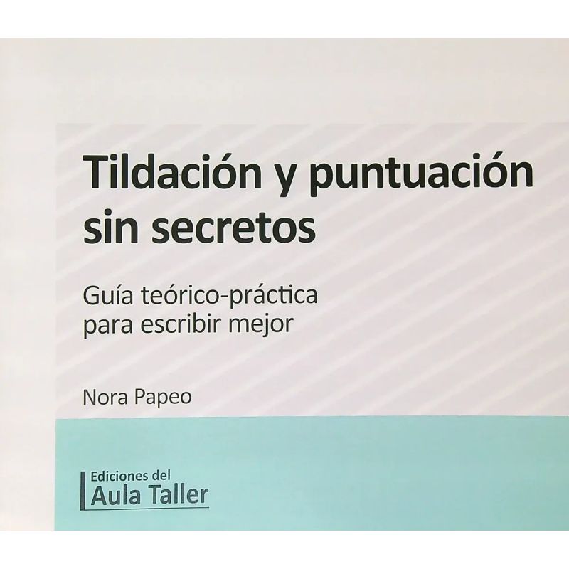 TILDACION Y PUNTUACION SIN SECRETOS - GUIA TEORICO-PRACTICA PARA ESCRIBIR MEJOR (Nuevo)