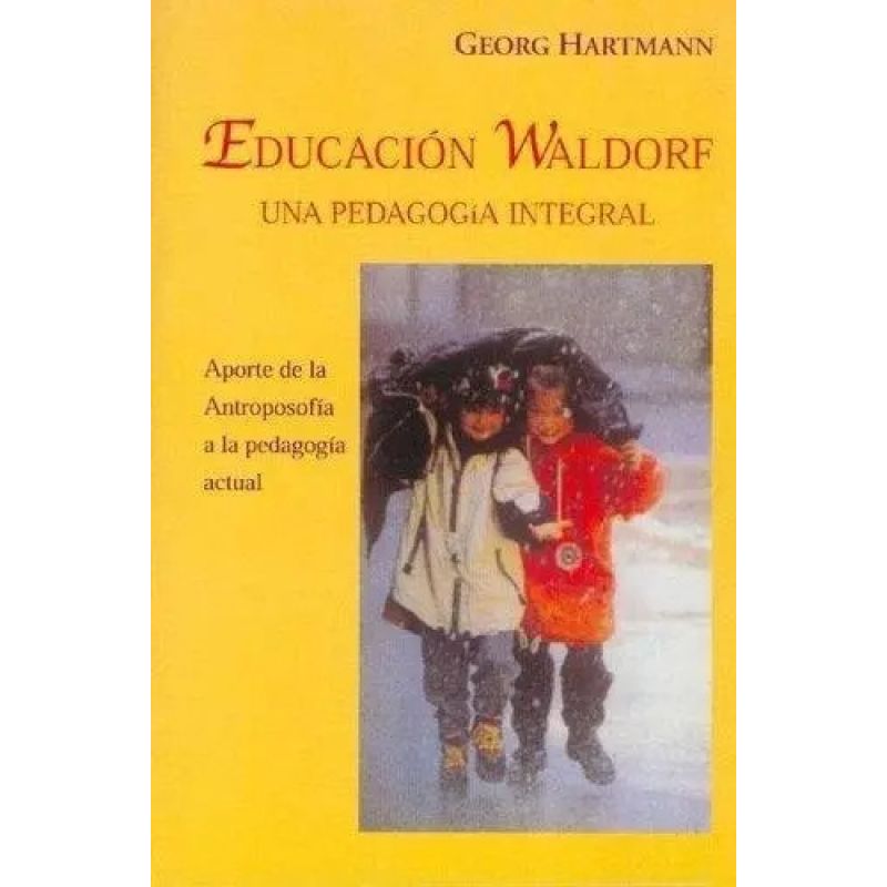 EDUCACION WALDORF. UNA PEDAGOGIA INTEGRAL (Nuevo)
