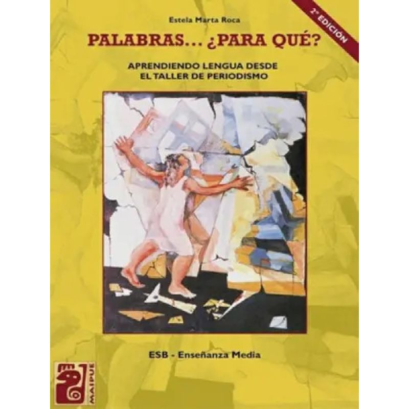 PALABRAS...¿PARA QUE? - APRENDIENDO LENGUA DESDE EL TALLER DE PERIODISMO (ESB - ENSEÑANZA MEDIA) - MAIPUE (Nuevo)