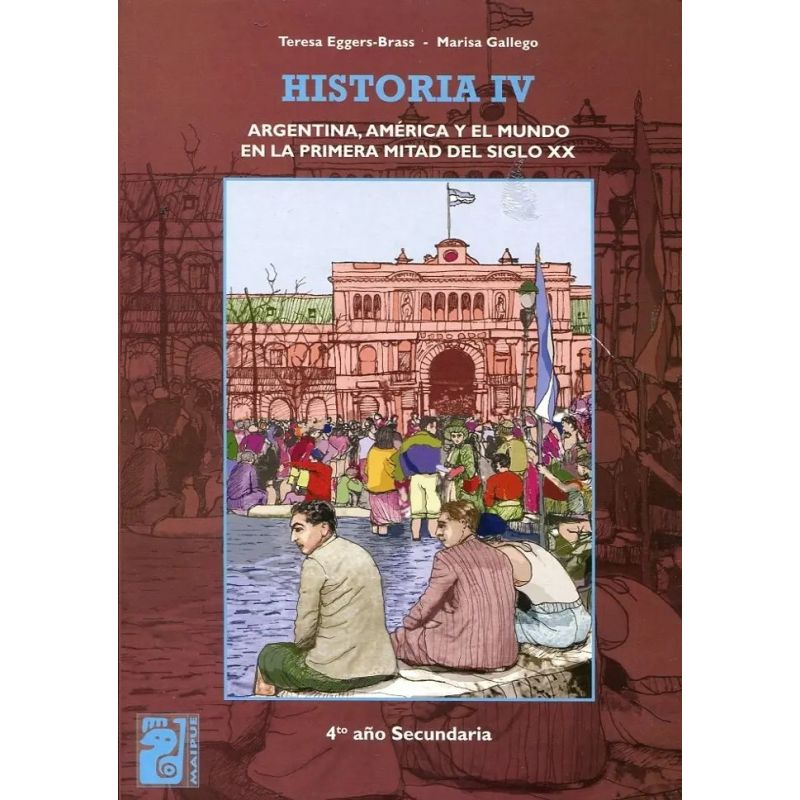 HISTORIA IV - ARGENTINA, AMERICA Y EL MUNDO EN LA PRIMERA MITAD DEL SIGLO XX - MAIPUE (Nuevo)