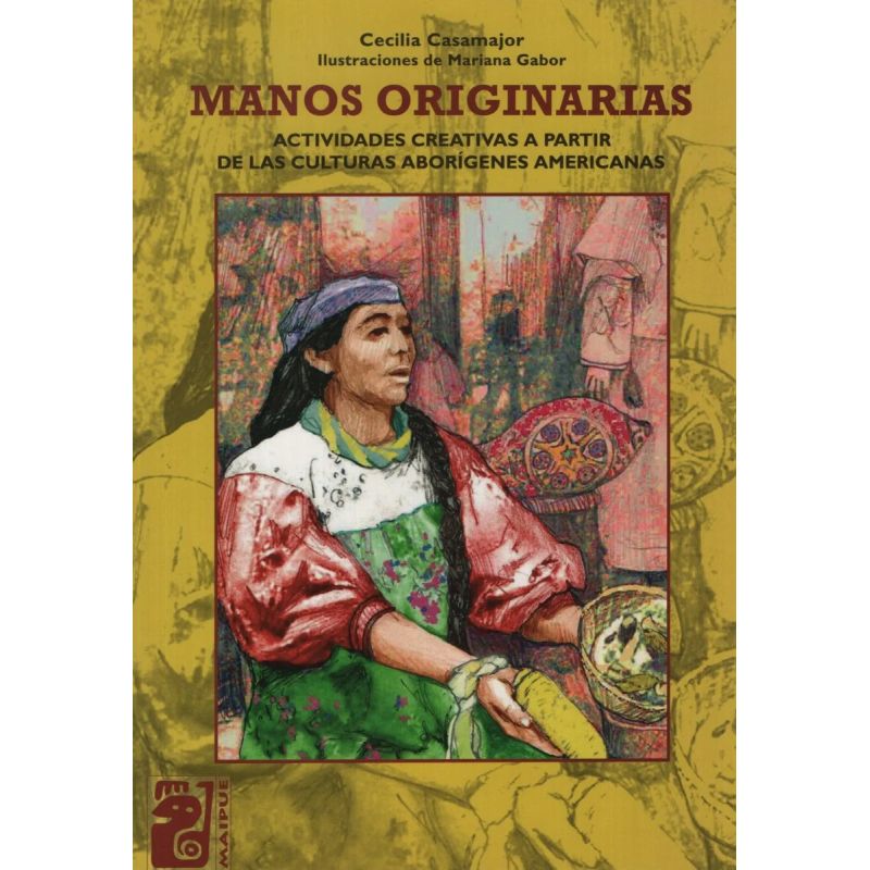 MANOS ORIGINARIAS - ACTIVIDADES CREATIVAS A PARTIR DE LAS CULTURAS ABORIGENES AMERICANAS - MAIPUE (Nuevo)