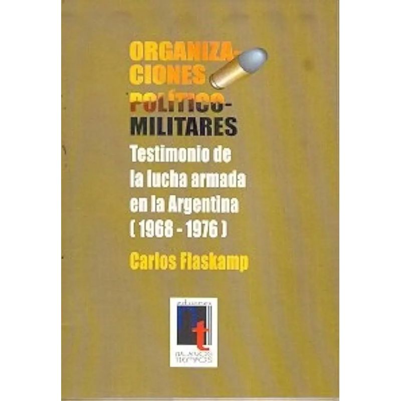 ORGANIZACIONES POLITICO-MILITARES - TESTIMONIO DE LA LUCHA ARMADA EN LA ARGENTINA (1968-1976) (Nuevo)