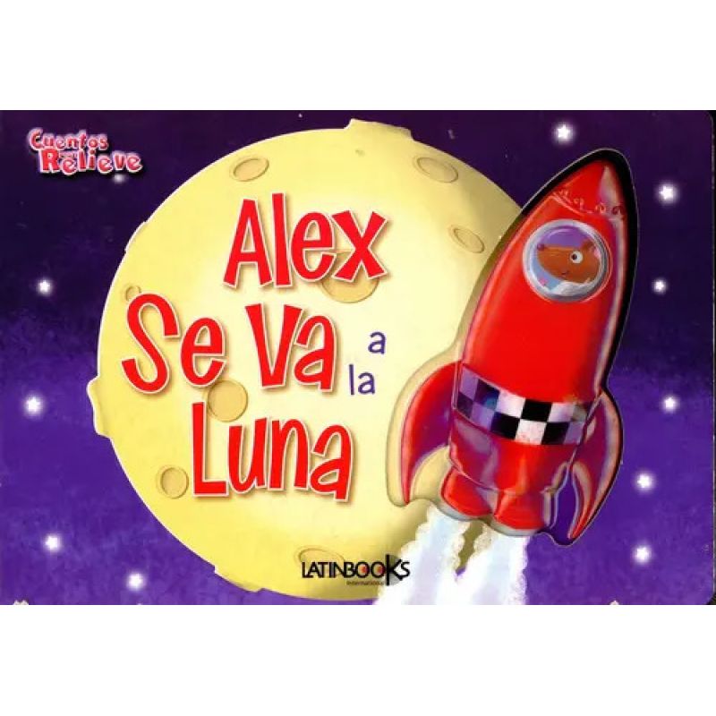ALEX SE VA A LA LUNA - CUENTOS CON RELIEVE - CARTONE (Nuevo)