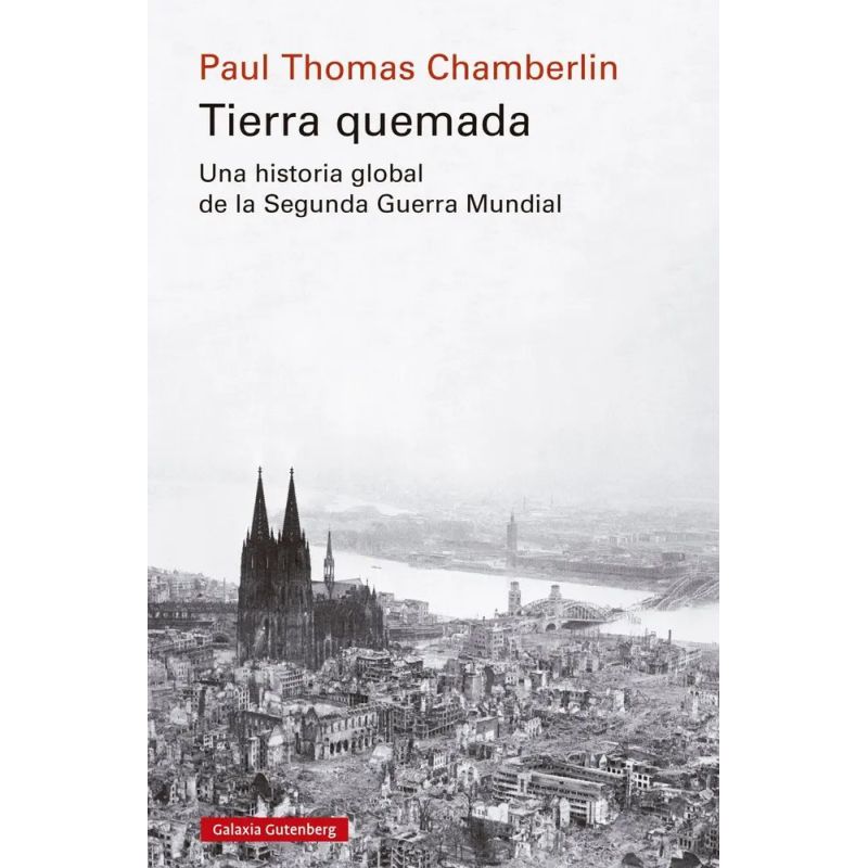 TIERRA QUEMADA - HISTORIA GLOBAL DE LA SEGUNDA GUERRA MUNDIAL (Nuevo)